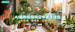 信息差-099-用AI生成植物视频做带货中老年阿姨们刷到就停不下来评论区全是问怎么买-资源学习社